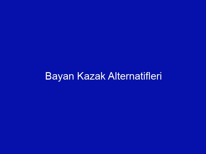 Bayan Kazak Alternatifleri